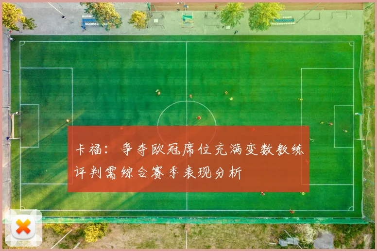 卡福:争夺欧冠席位充满变数教练评判需综合赛季表现分析