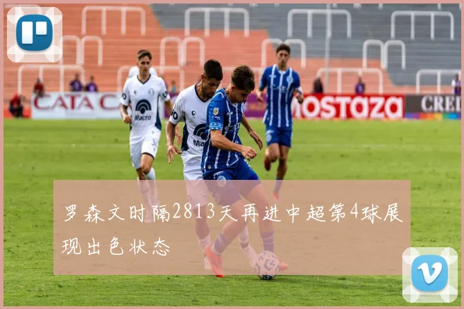 罗森文时隔2813天再进中超第4球展现出色状态