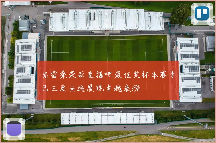 克雷桑荣获直播吧最佳奖杯本赛季已三度当选展现卓越表现